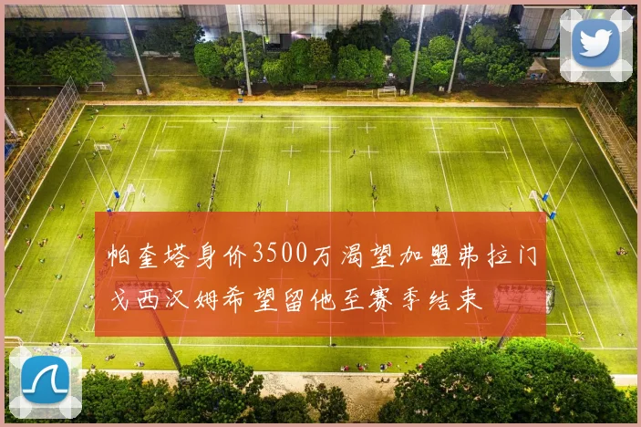 帕奎塔身价3500万渴望加盟弗拉门戈西汉姆希望留他至赛季结束